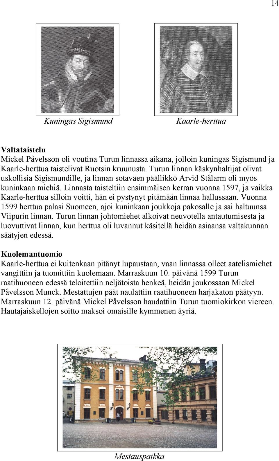 Linnasta taisteltiin ensimmäisen kerran vuonna 1597, ja vaikka Kaarle-herttua silloin voitti, hän ei pystynyt pitämään linnaa hallussaan.