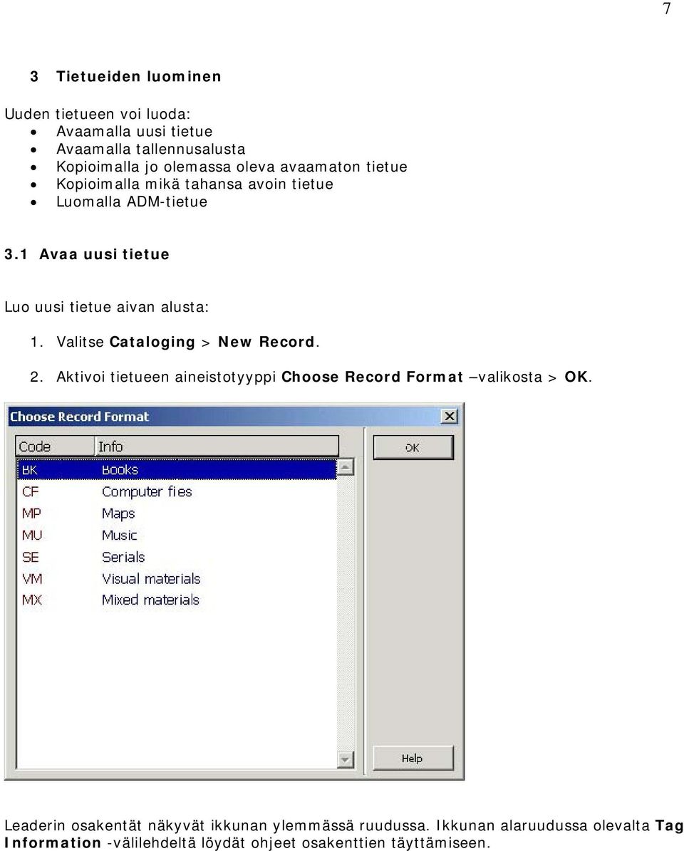 Valitse Cataloging > New Record. 2. Aktivoi tietueen aineistotyyppi Choose Record Format valikosta > OK.