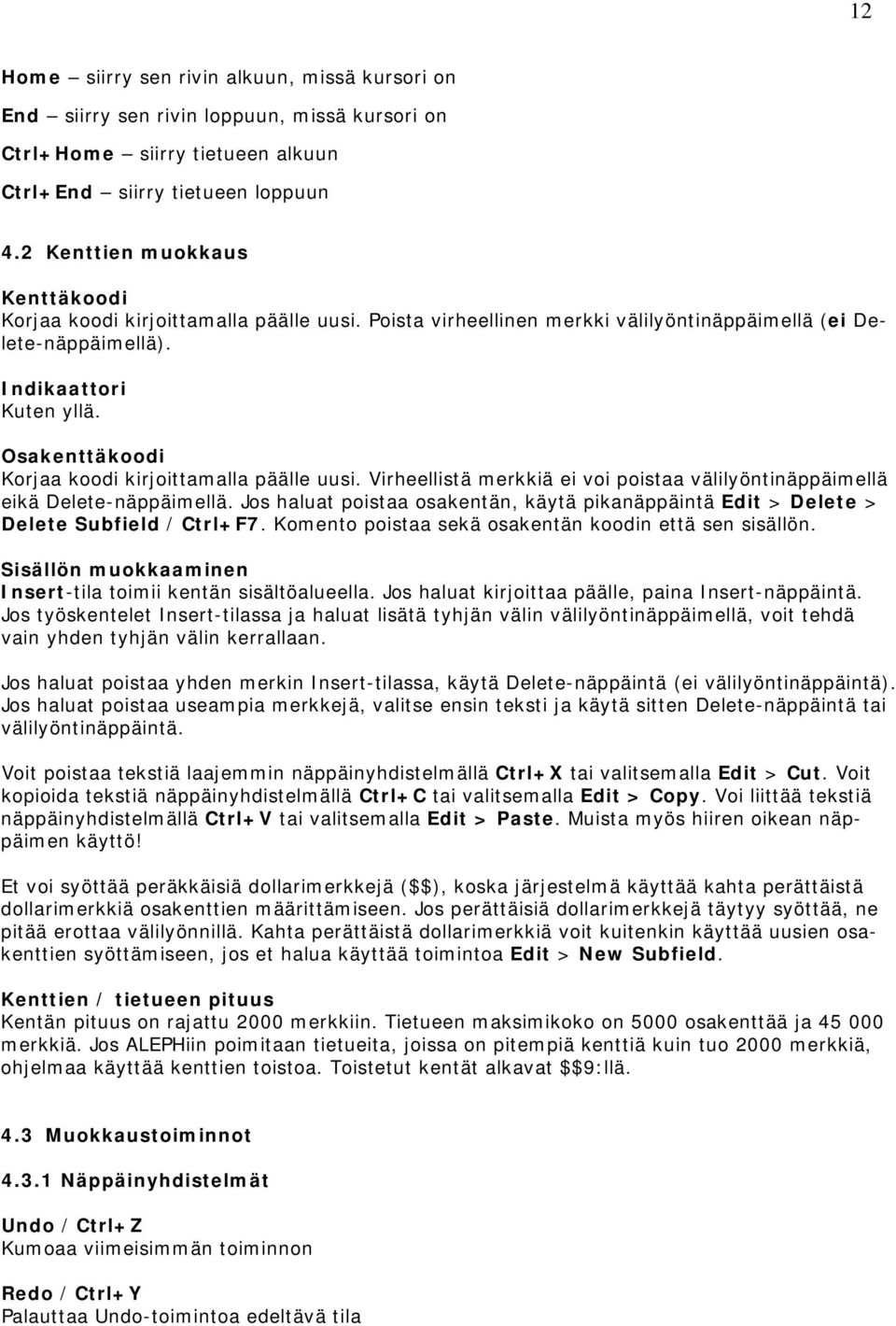 Osakenttäkoodi Korjaa koodi kirjoittamalla päälle uusi. Virheellistä merkkiä ei voi poistaa välilyöntinäppäimellä eikä Delete-näppäimellä.