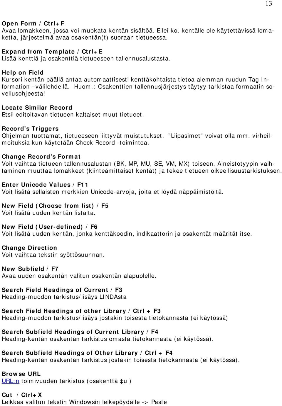 Help on Field Kursori kentän päällä antaa automaattisesti kenttäkohtaista tietoa alemman ruudun Tag Information välilehdellä. Huom.