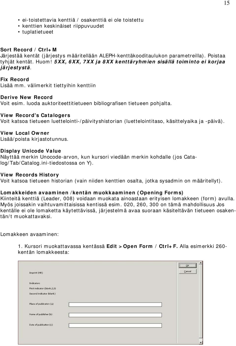 luoda auktoriteettitietueen bibliografisen tietueen pohjalta. View Record's Catalogers Voit katsoa tietueen luettelointi-/päivityshistorian (luettelointitaso, käsittelyaika ja -päivä).