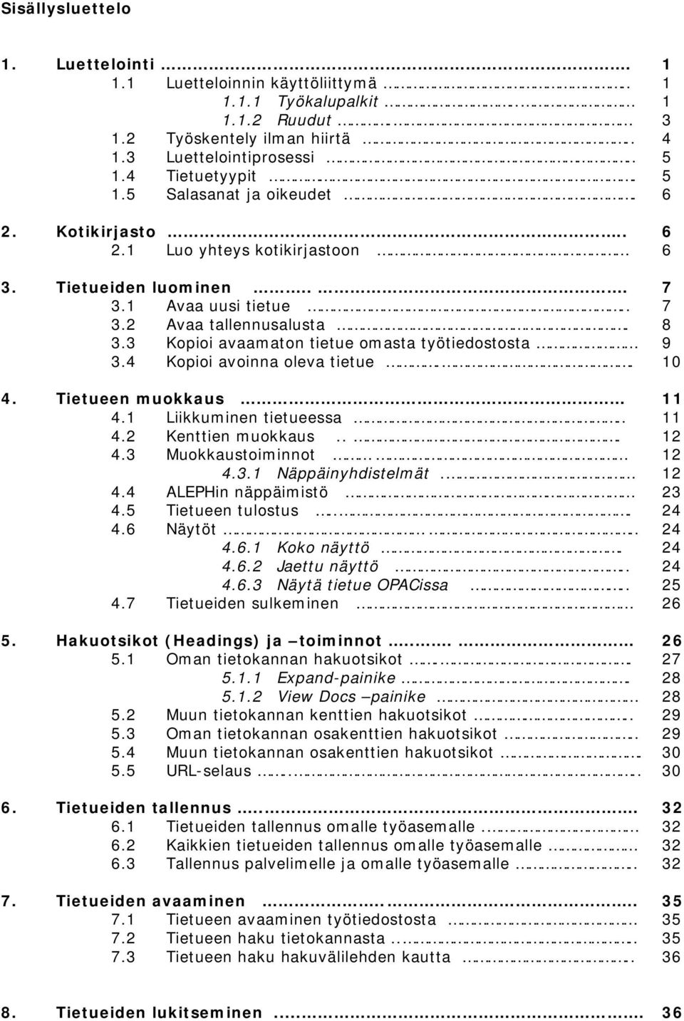 3 Kopioi avaamaton tietue omasta työtiedostosta 9 3.4 Kopioi avoinna oleva tietue.. 10 4. Tietueen muokkaus 11 4.1 Liikkuminen tietueessa.. 11 4.2 Kenttien muokkaus... 12 4.3 Muokkaustoiminnot 12 4.3.1 Näppäinyhdistelmät.