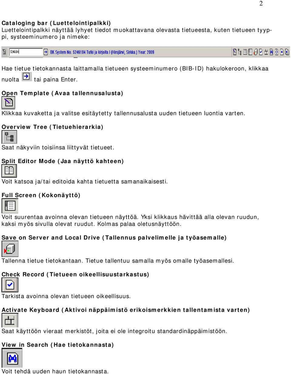 Open Template (Avaa tallennusalusta) Klikkaa kuvaketta ja valitse esitäytetty tallennusalusta uuden tietueen luontia varten. Overview Tree (Tietuehierarkia) Saat näkyviin toisiinsa liittyvät tietueet.