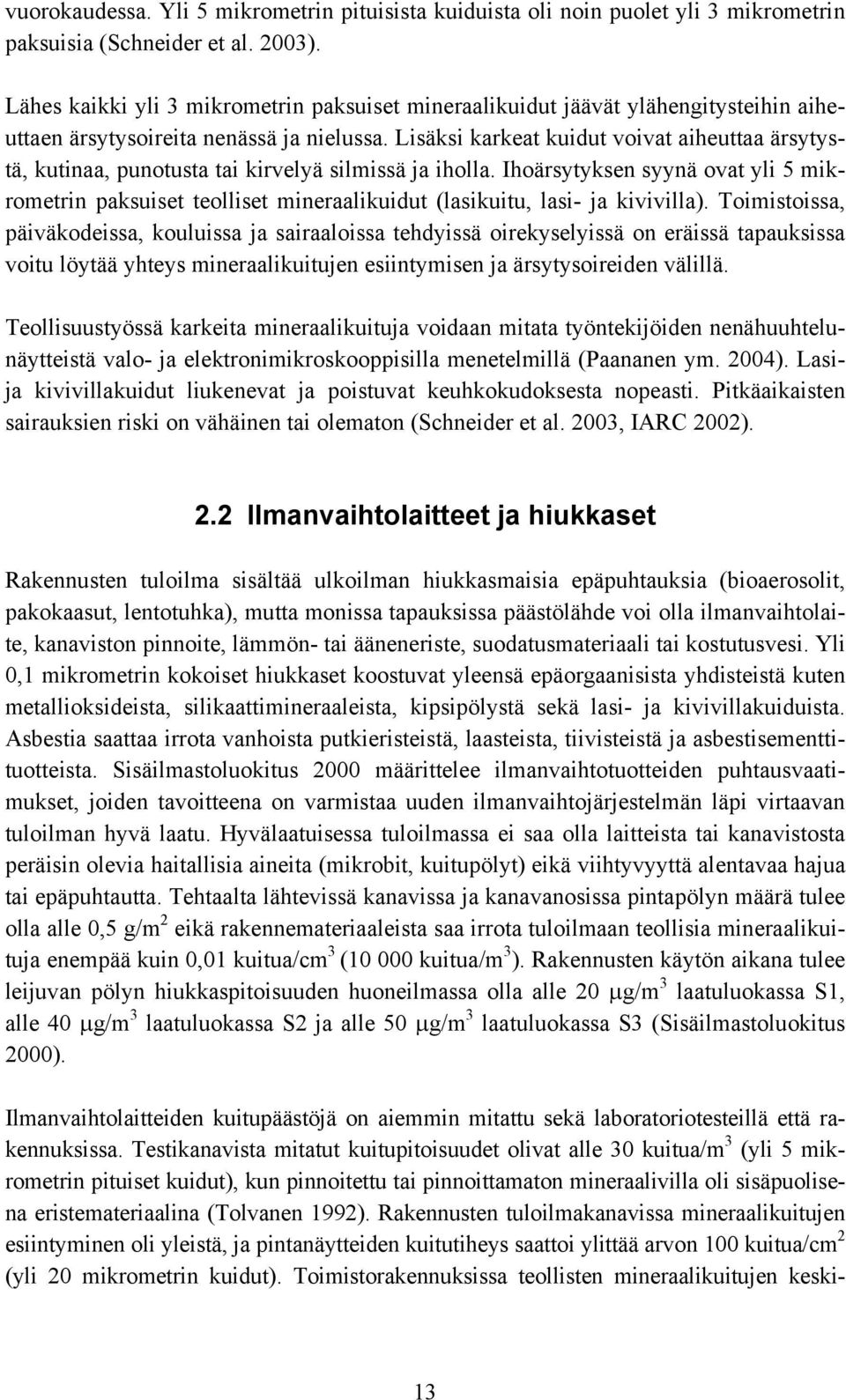 Lisäksi karkeat kuidut voivat aiheuttaa ärsytystä, kutinaa, punotusta tai kirvelyä silmissä ja iholla.