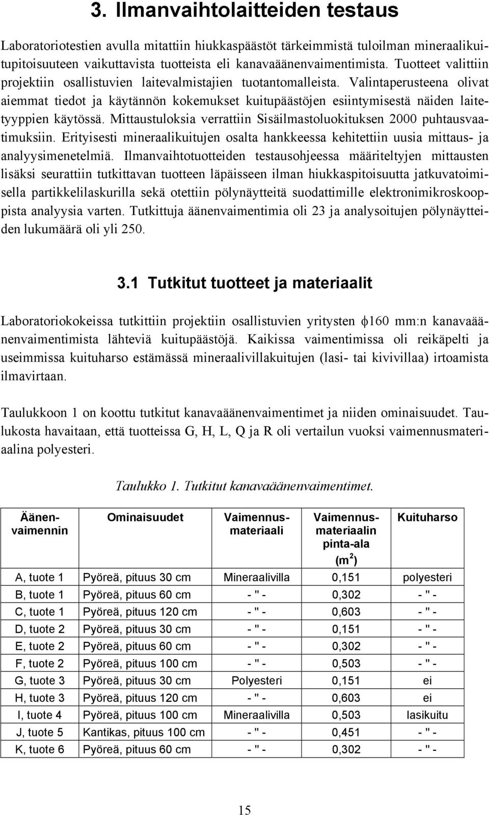 Valintaperusteena olivat aiemmat tiedot ja käytännön kokemukset kuitupäästöjen esiintymisestä näiden laitetyyppien käytössä. Mittaustuloksia verrattiin Sisäilmastoluokituksen 2000 puhtausvaatimuksiin.