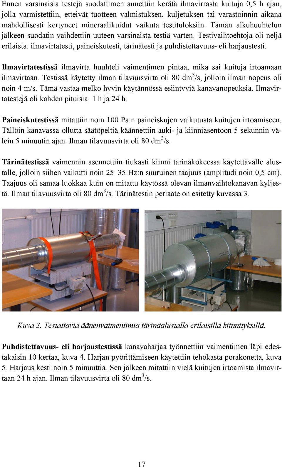 Testivaihtoehtoja oli neljä erilaista: ilmavirtatesti, paineiskutesti, tärinätesti ja puhdistettavuus- eli harjaustesti.