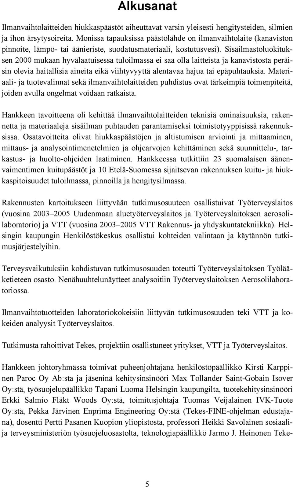 Sisäilmastoluokituksen 2000 mukaan hyvälaatuisessa tuloilmassa ei saa olla laitteista ja kanavistosta peräisin olevia haitallisia aineita eikä viihtyvyyttä alentavaa hajua tai epäpuhtauksia.