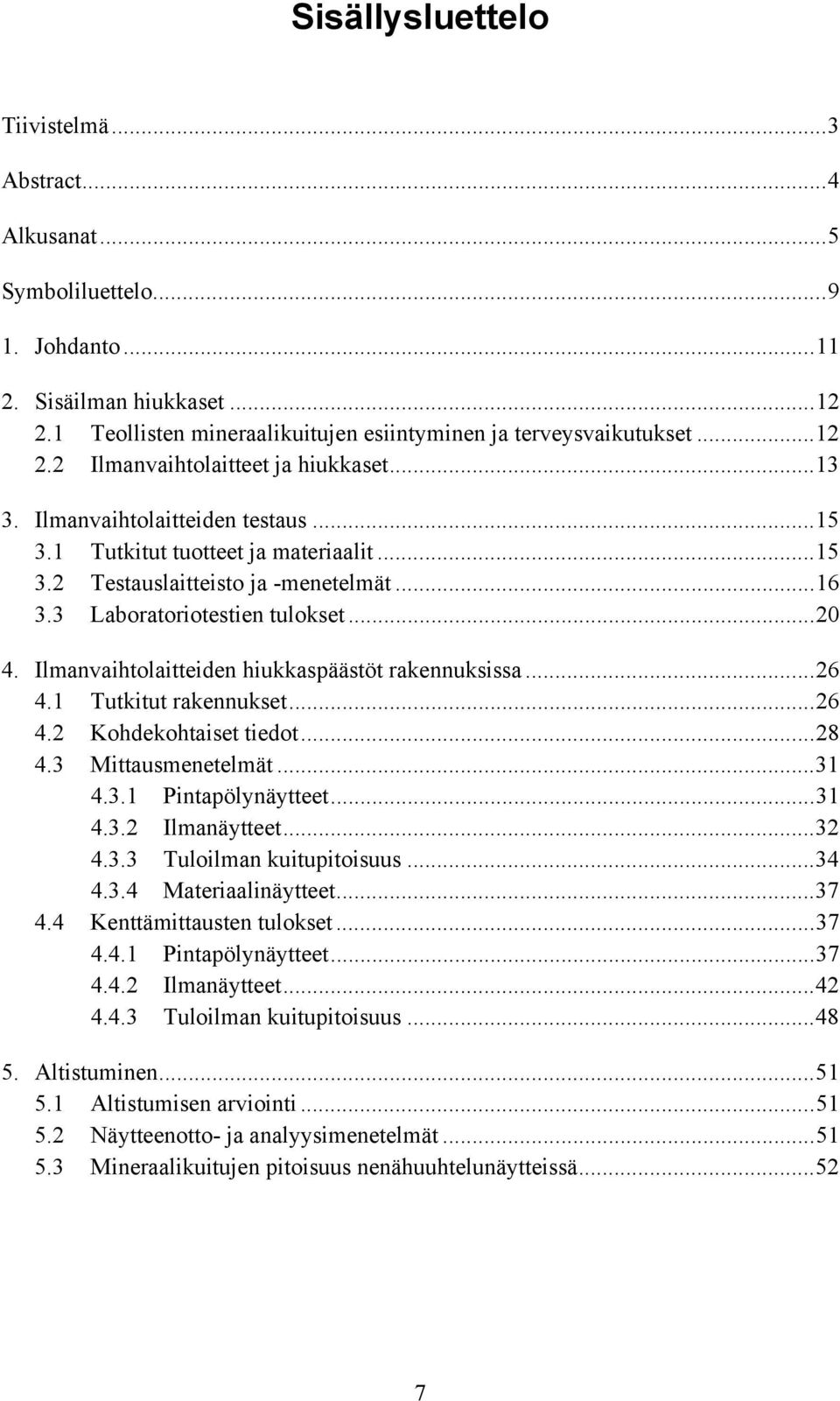 Ilmanvaihtolaitteiden hiukkaspäästöt rakennuksissa...26 4.1 Tutkitut rakennukset...26 4.2 Kohdekohtaiset tiedot...28 4.3 Mittausmenetelmät...31 4.3.1 Pintapölynäytteet...31 4.3.2 Ilmanäytteet...32 4.