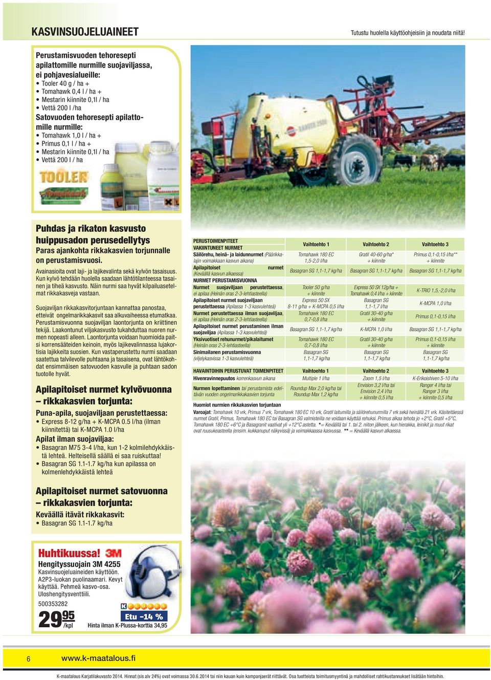 apilattomille nurmille: Tomahawk 1,0 l / ha + Primus 0,1 l / ha + Mestarin kiinnite 0,1l / ha Vettä 200 l / ha Puhdas ja rikaton kasvusto huippusadon perusedellytys Paras ajankohta rikkakasvien