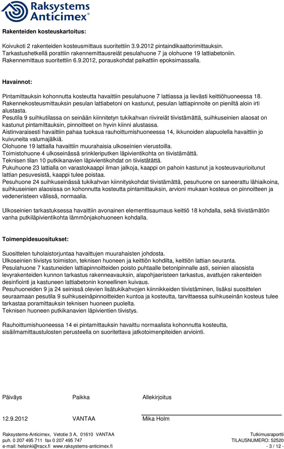 Havainnot: Pintamittauksin kohonnutta kosteutta havaittiin pesulahuone 7 lattiassa ja lievästi keittiöhuoneessa 18.