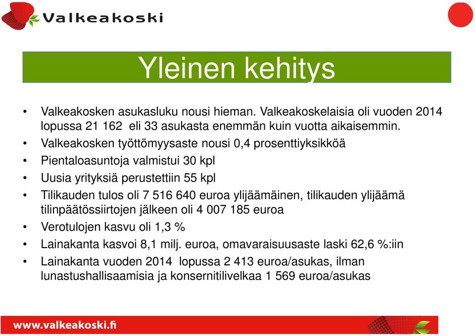 640 euroa ylijäämäinen, tilikauden ylijäämä tilinpäätössiirtojen jälkeen oli 4 007 185 euroa Verotulojen kasvu oli 1,3 % Lainakanta kasvoi 8,1 milj.