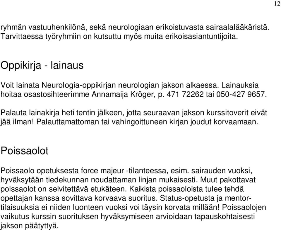 Palauta lainakirja heti tentin jälkeen, jotta seuraavan jakson kurssitoverit eivät jää ilman! Palauttamattoman tai vahingoittuneen kirjan joudut korvaamaan.