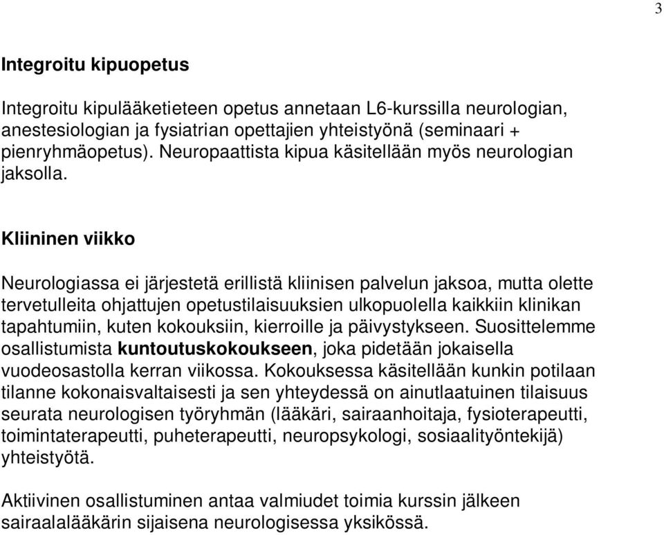 Kliininen viikko Neurologiassa ei järjestetä erillistä kliinisen palvelun jaksoa, mutta olette tervetulleita ohjattujen opetustilaisuuksien ulkopuolella kaikkiin klinikan tapahtumiin, kuten