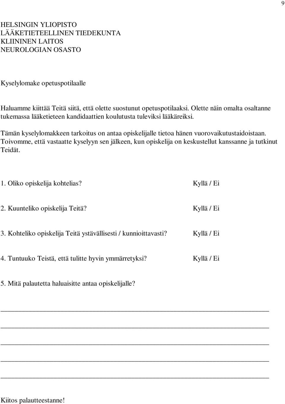 Toivomme, että vastaatte kyselyyn sen jälkeen, kun opiskelija on keskustellut kanssanne ja tutkinut Teidät. 1. Oliko opiskelija kohtelias? Kyllä / Ei 2. Kuunteliko opiskelija Teitä? Kyllä / Ei 3.