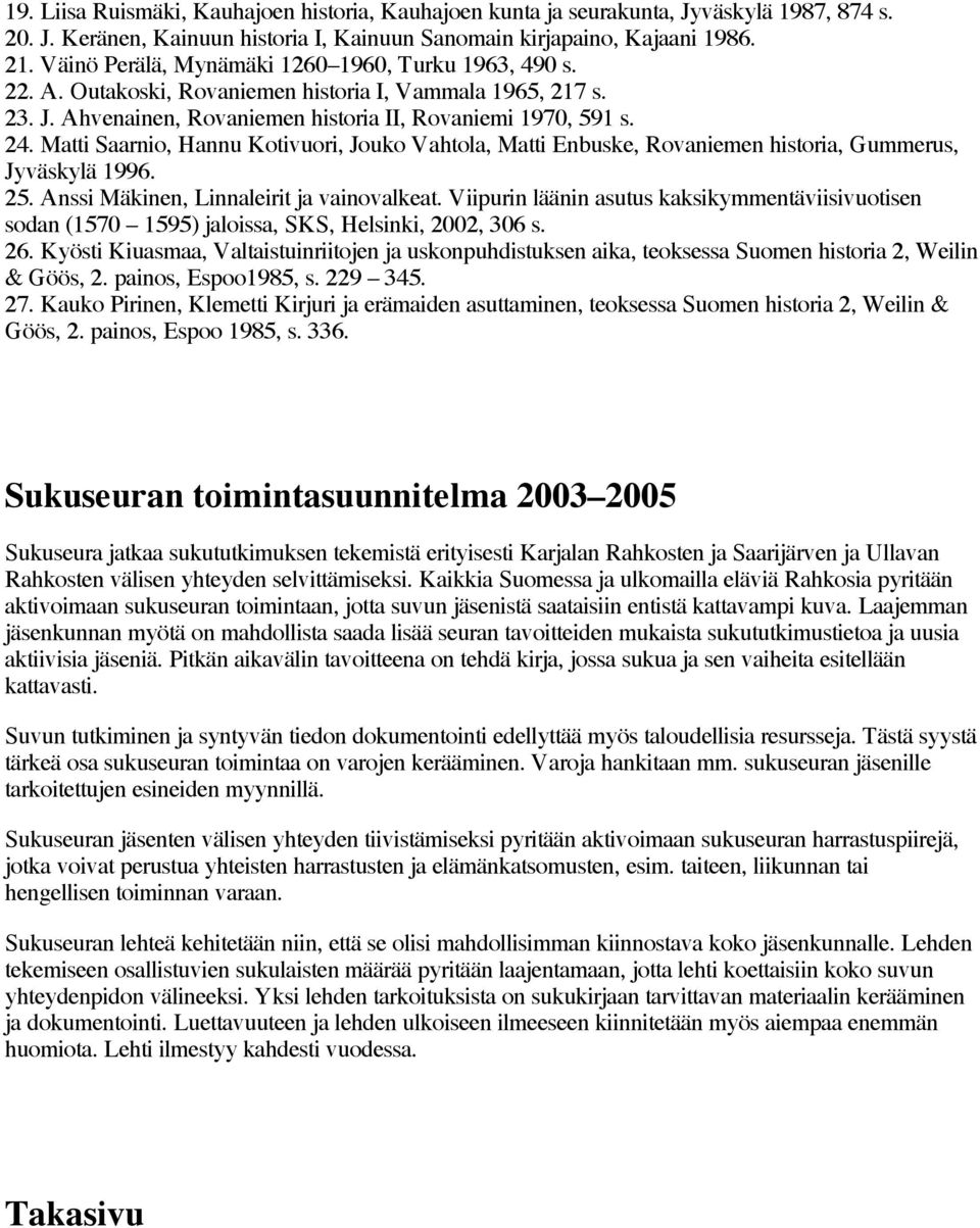 Matti Saarnio, Hannu Kotivuori, Jouko Vahtola, Matti Enbuske, Rovaniemen historia, Gummerus, Jyväskylä 1996. 25. Anssi Mäkinen, Linnaleirit ja vainovalkeat.
