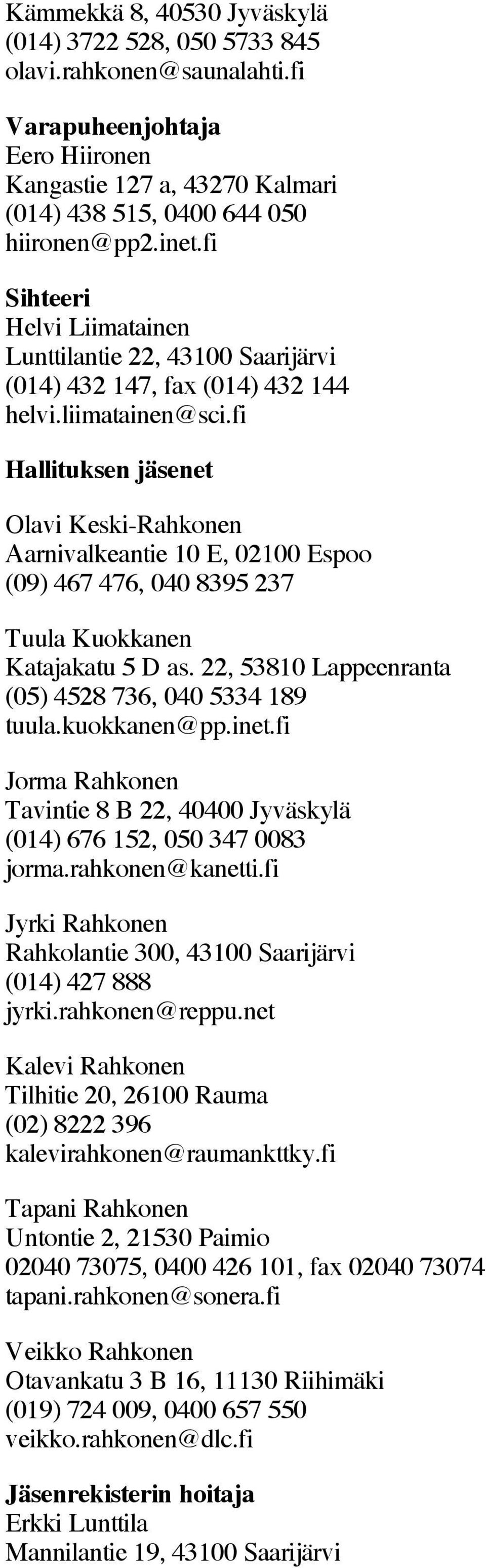 fi Hallituksen jäsenet Olavi Keski-Rahkonen Aarnivalkeantie 10 E, 02100 Espoo (09) 467 476, 040 8395 237 Tuula Kuokkanen Katajakatu 5 D as. 22, 53810 Lappeenranta (05) 4528 736, 040 5334 189 tuula.