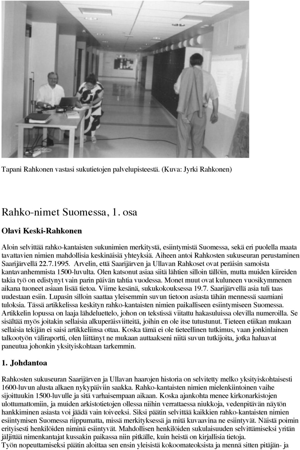 Aiheen antoi Rahkosten sukuseuran perustaminen Saarijärvellä 22.7.1995. Arvelin, että Saarijärven ja Ullavan Rahkoset ovat peräisin samoista kantavanhemmista 1500-luvulta.