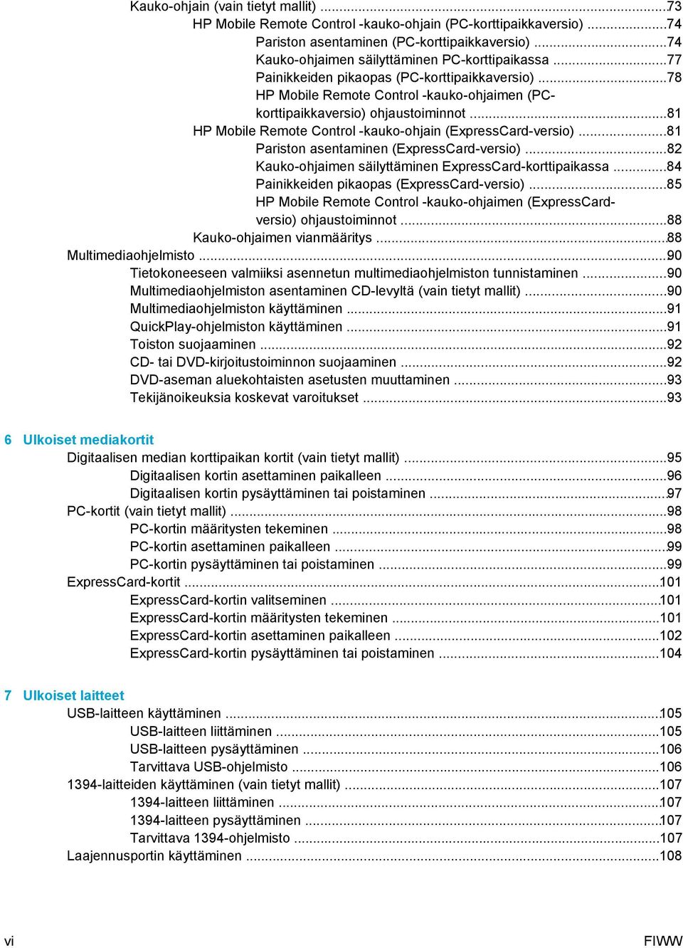 ..81 HP Mobile Remote Control -kauko-ohjain (ExpressCard-versio)...81 Pariston asentaminen (ExpressCard-versio)...82 Kauko-ohjaimen säilyttäminen ExpressCard-korttipaikassa.