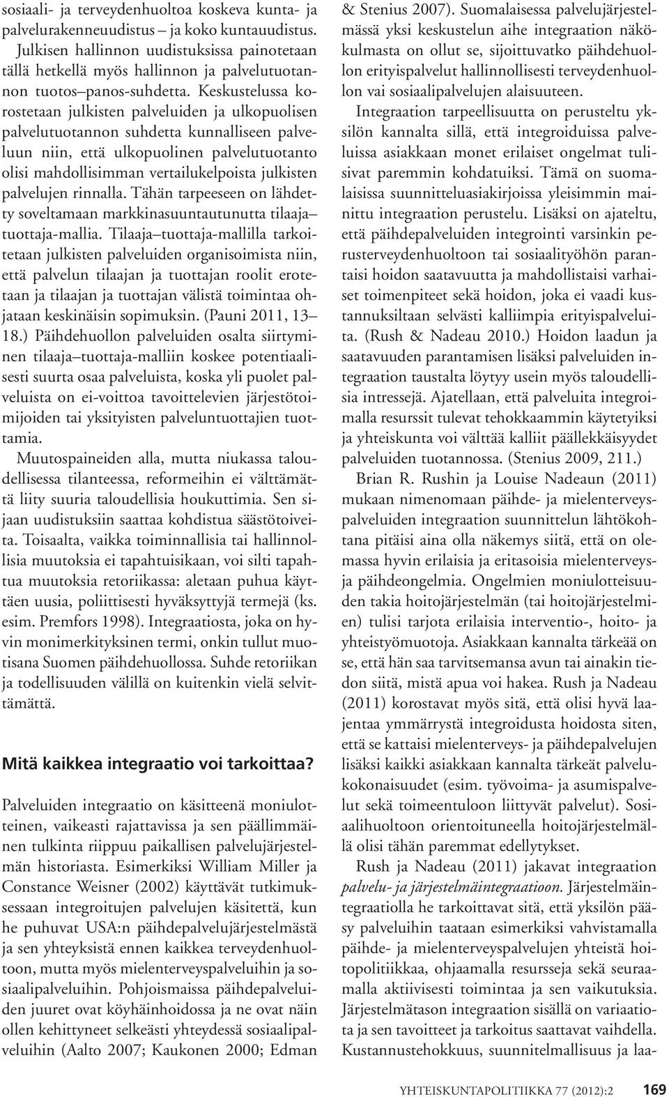 Keskustelussa korostetaan julkisten palveluiden ja ulkopuolisen palvelutuotannon suhdetta kunnalliseen palveluun niin, että ulkopuolinen palvelutuotanto olisi mahdollisimman vertailukelpoista