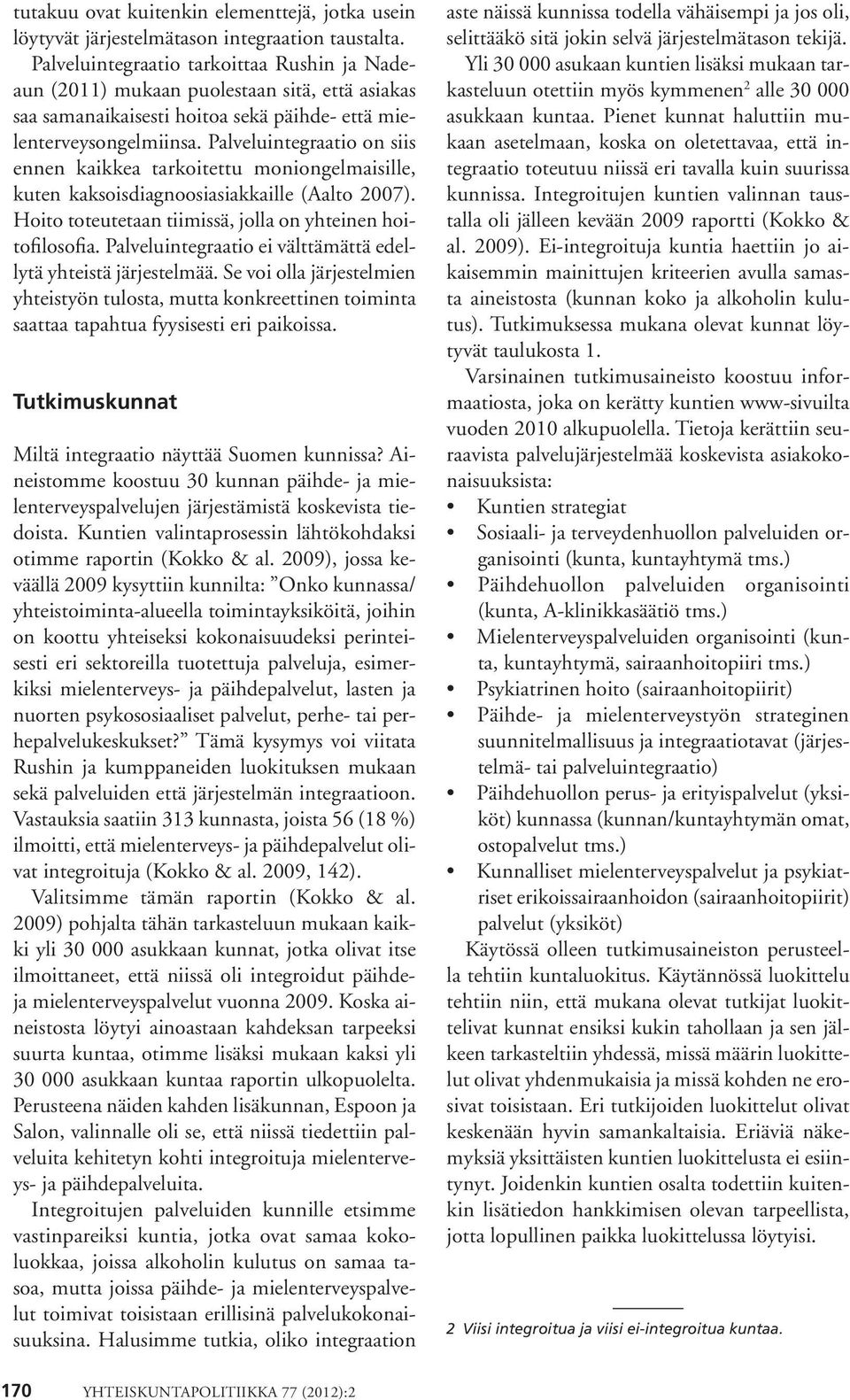 Palveluintegraatio on siis ennen kaikkea tarkoitettu moniongelmaisille, kuten kaksoisdiagnoosiasiakkaille (Aalto 2007). Hoito toteutetaan tiimissä, jolla on yhteinen hoitofilosofia.