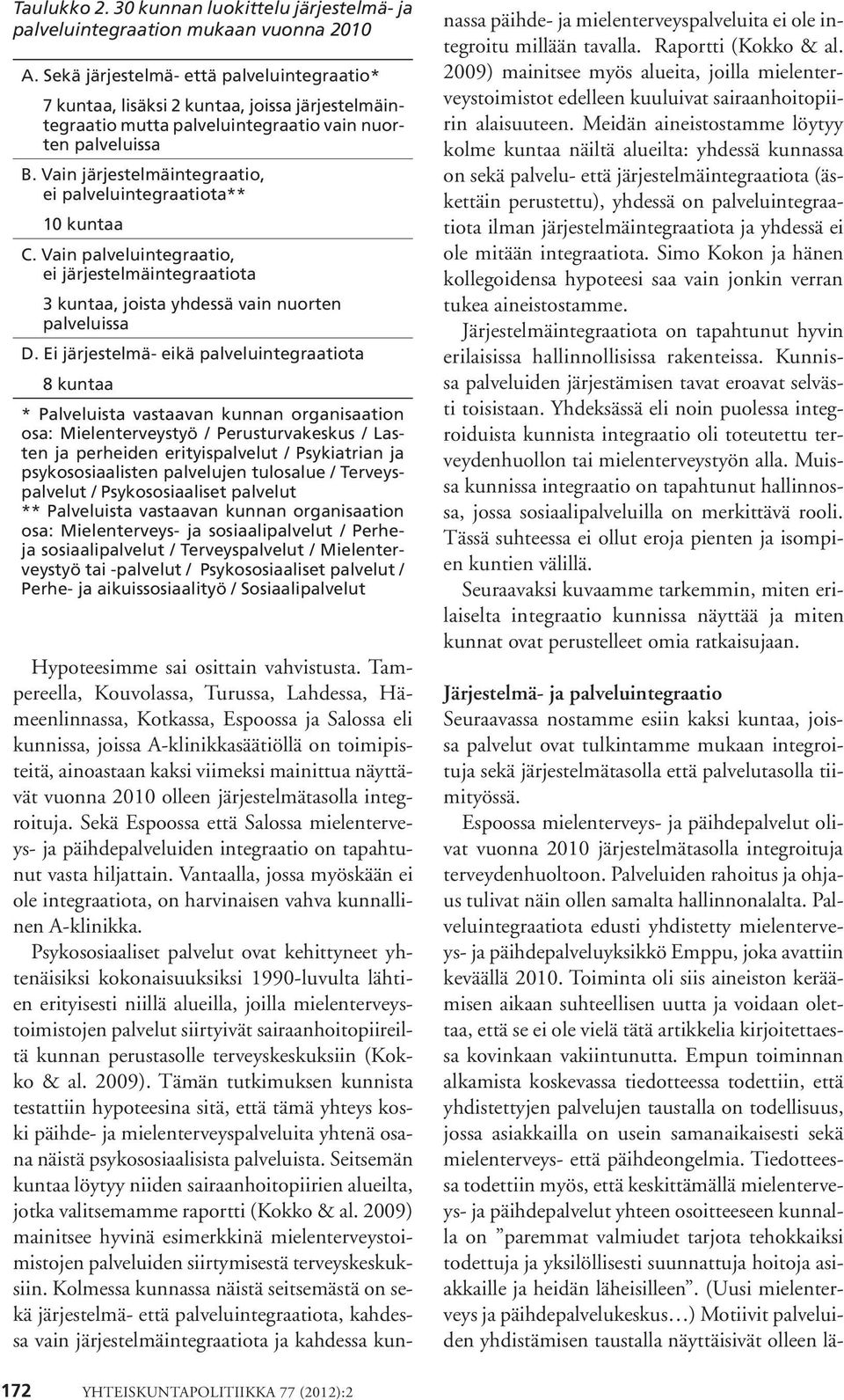 Vain järjestelmäintegraatio, ei palveluintegraatiota** 10 kuntaa C. Vain palveluintegraatio, ei järjestelmäintegraatiota 3 kuntaa, joista yhdessä vain nuorten palveluissa D.