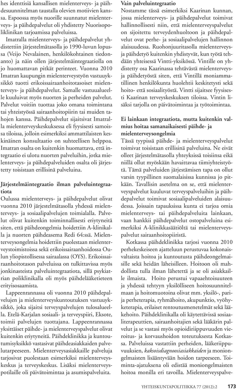 Imatralla mielenterveys- ja päihdepalvelut yhdistettiin järjestelmätasolla jo 1990-luvun lopussa (Veijo Nevalainen, henkilökohtainen tiedonanto) ja näin ollen järjestelmäintegraatiolla on jo