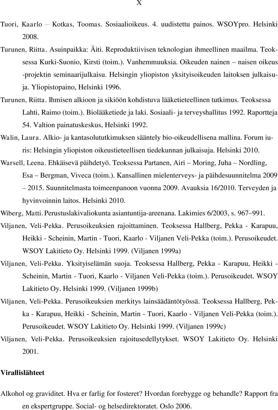 Yliopistopaino, Helsinki 1996. Turunen, Riitta. Ihmisen alkioon ja sikiöön kohdistuva lääketieteellinen tutkimus. Teoksessa Lahti, Raimo (toim.). Biolääketiede ja laki.