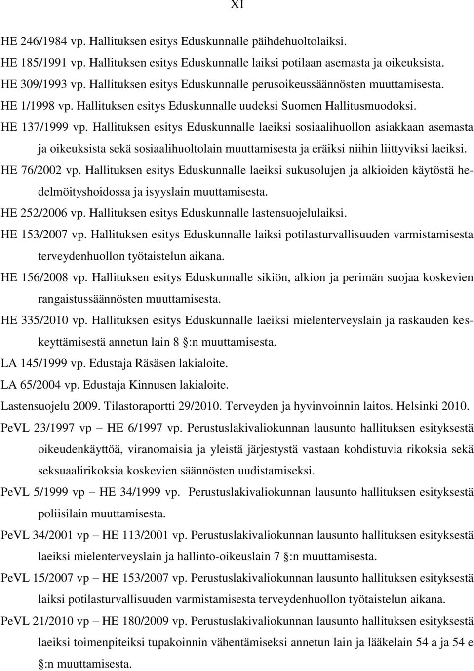 Hallituksen esitys Eduskunnalle laeiksi sosiaalihuollon asiakkaan asemasta ja oikeuksista sekä sosiaalihuoltolain muuttamisesta ja eräiksi niihin liittyviksi laeiksi. HE 76/2002 vp.