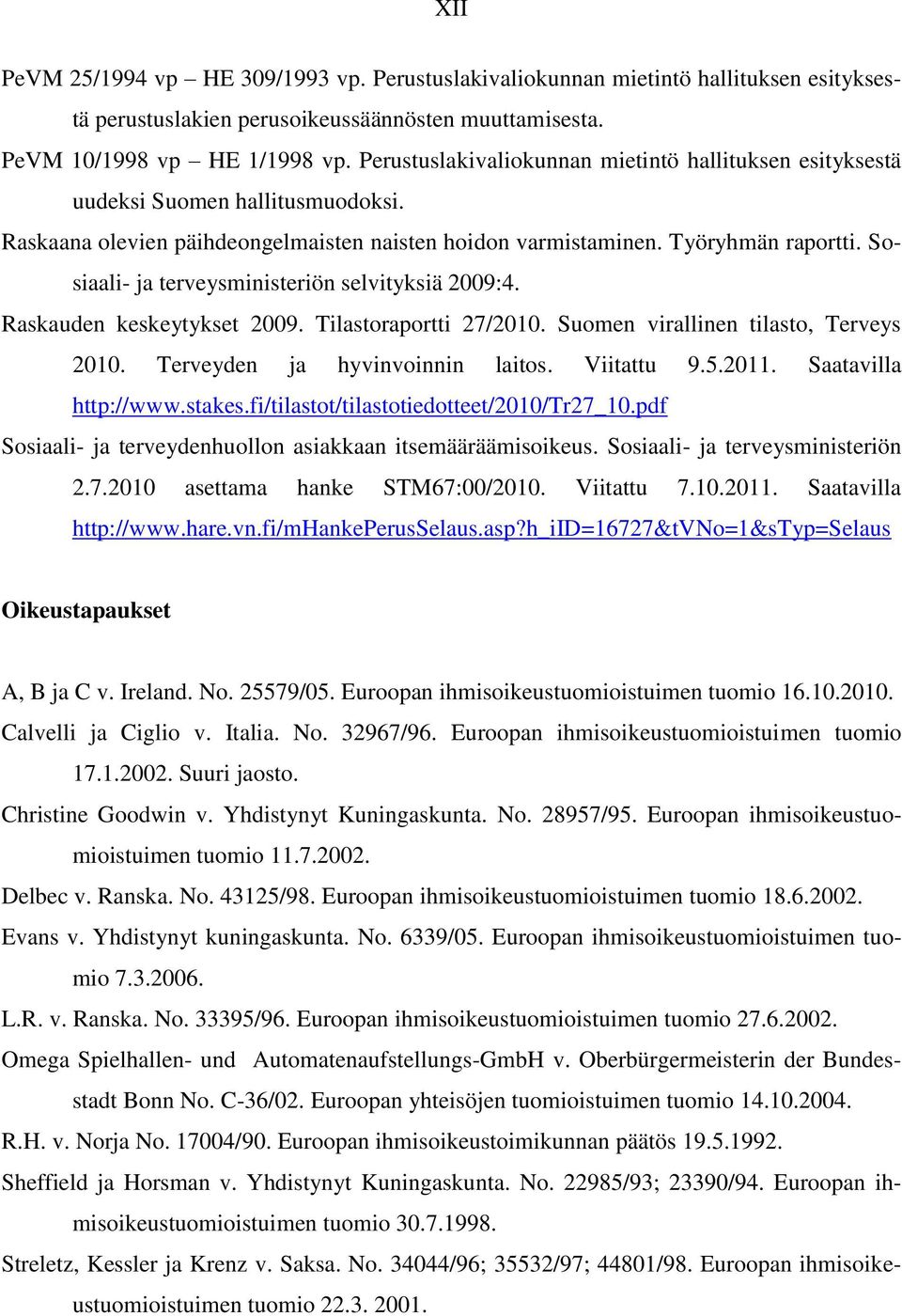 Sosiaali- ja terveysministeriön selvityksiä 2009:4. Raskauden keskeytykset 2009. Tilastoraportti 27/2010. Suomen virallinen tilasto, Terveys 2010. Terveyden ja hyvinvoinnin laitos. Viitattu 9.5.2011.