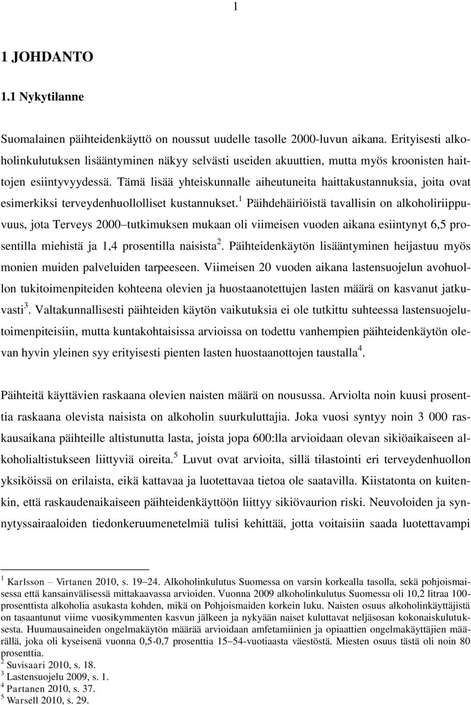 Tämä lisää yhteiskunnalle aiheutuneita haittakustannuksia, joita ovat esimerkiksi terveydenhuollolliset kustannukset.