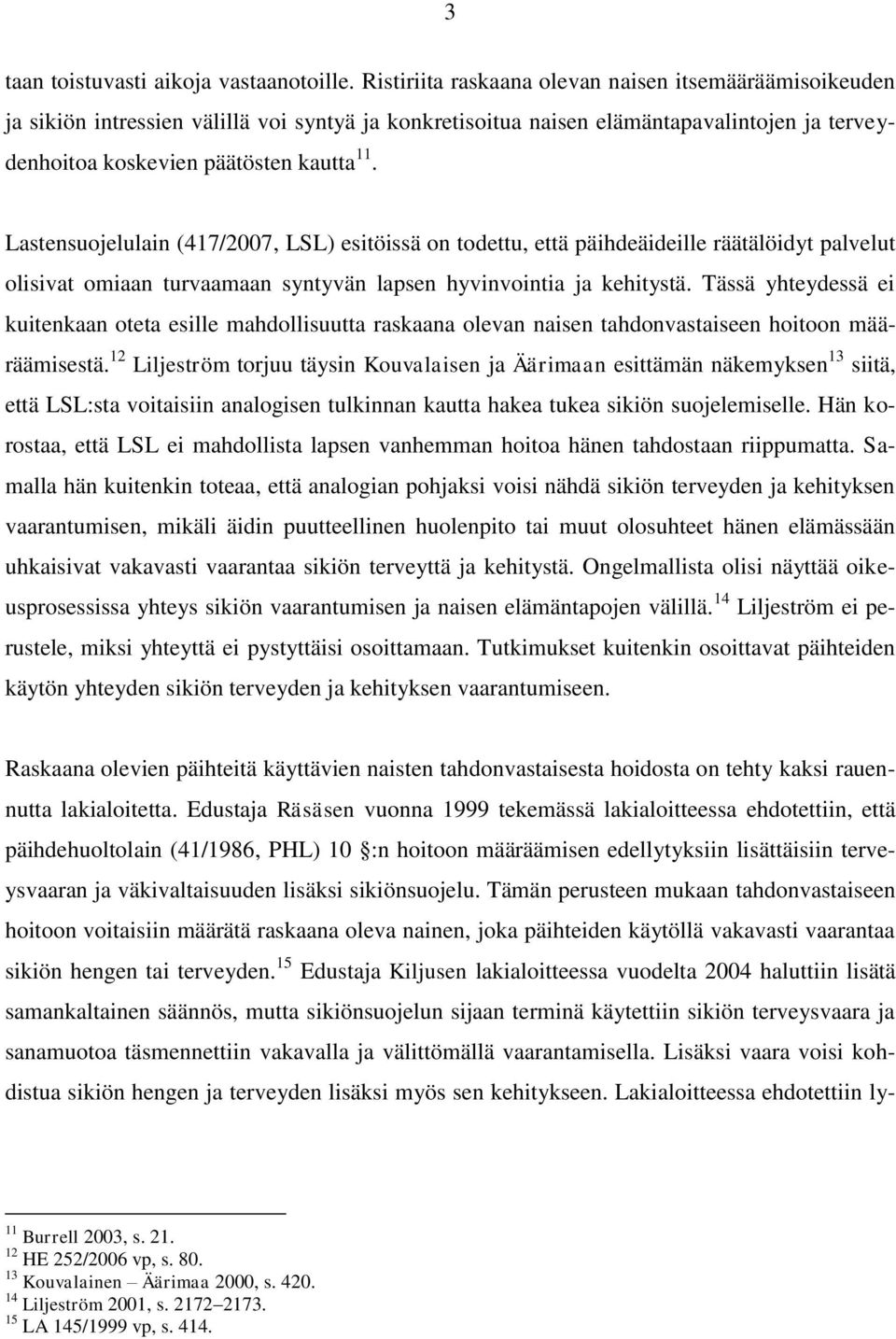 Lastensuojelulain (417/2007, LSL) esitöissä on todettu, että päihdeäideille räätälöidyt palvelut olisivat omiaan turvaamaan syntyvän lapsen hyvinvointia ja kehitystä.