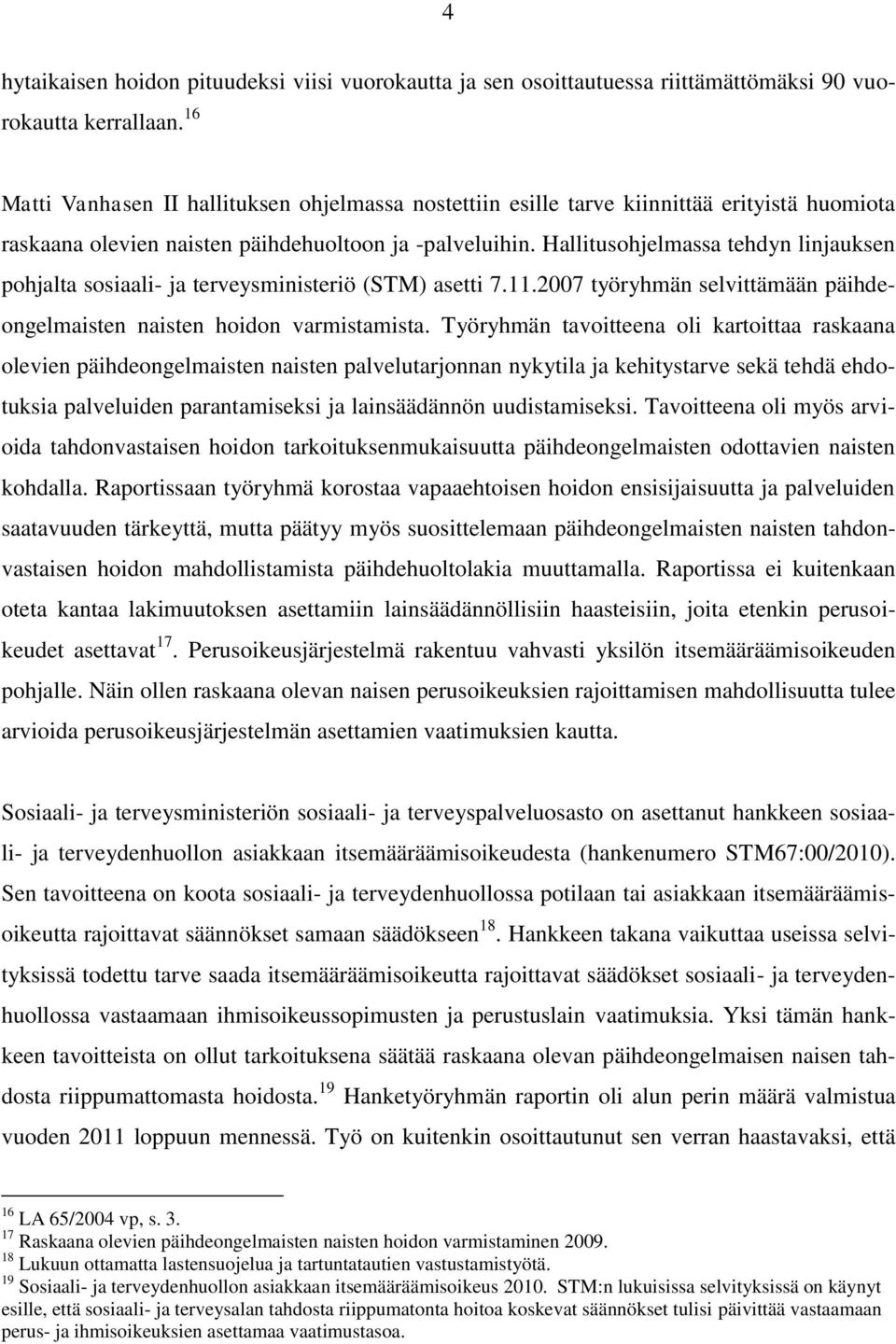 Hallitusohjelmassa tehdyn linjauksen pohjalta sosiaali- ja terveysministeriö (STM) asetti 7.11.2007 työryhmän selvittämään päihdeongelmaisten naisten hoidon varmistamista.