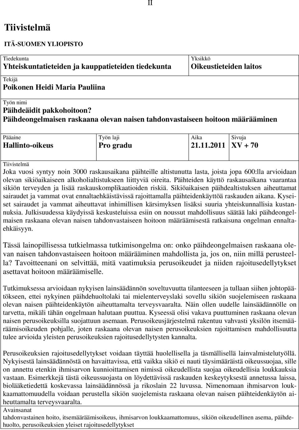 2011 Sivuja XV + 70 Tiivistelmä Joka vuosi syntyy noin 3000 raskausaikana päihteille altistunutta lasta, joista jopa 600:lla arvioidaan olevan sikiöaikaiseen alkoholialtistukseen liittyviä oireita.