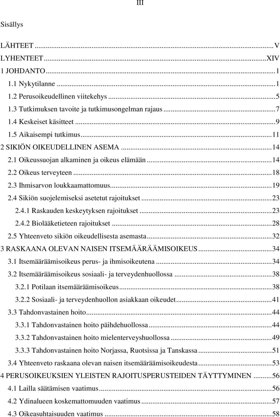 4 Sikiön suojelemiseksi asetetut rajoitukset... 23 2.4.1 Raskauden keskeytyksen rajoitukset... 23 2.4.2 Biolääketieteen rajoitukset... 28 2.5 Yhteenveto sikiön oikeudellisesta asemasta.