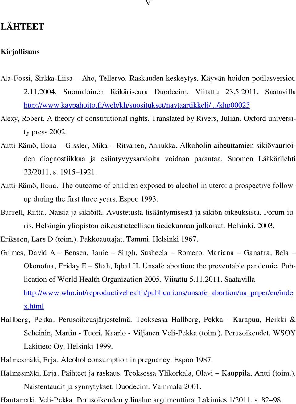 Autti-Rämö, Ilona Gissler, Mika Ritvanen, Annukka. Alkoholin aiheuttamien sikiövaurioiden diagnostiikkaa ja esiintyvyysarvioita voidaan parantaa. Suomen Lääkärilehti 23/2011, s. 1915 1921.