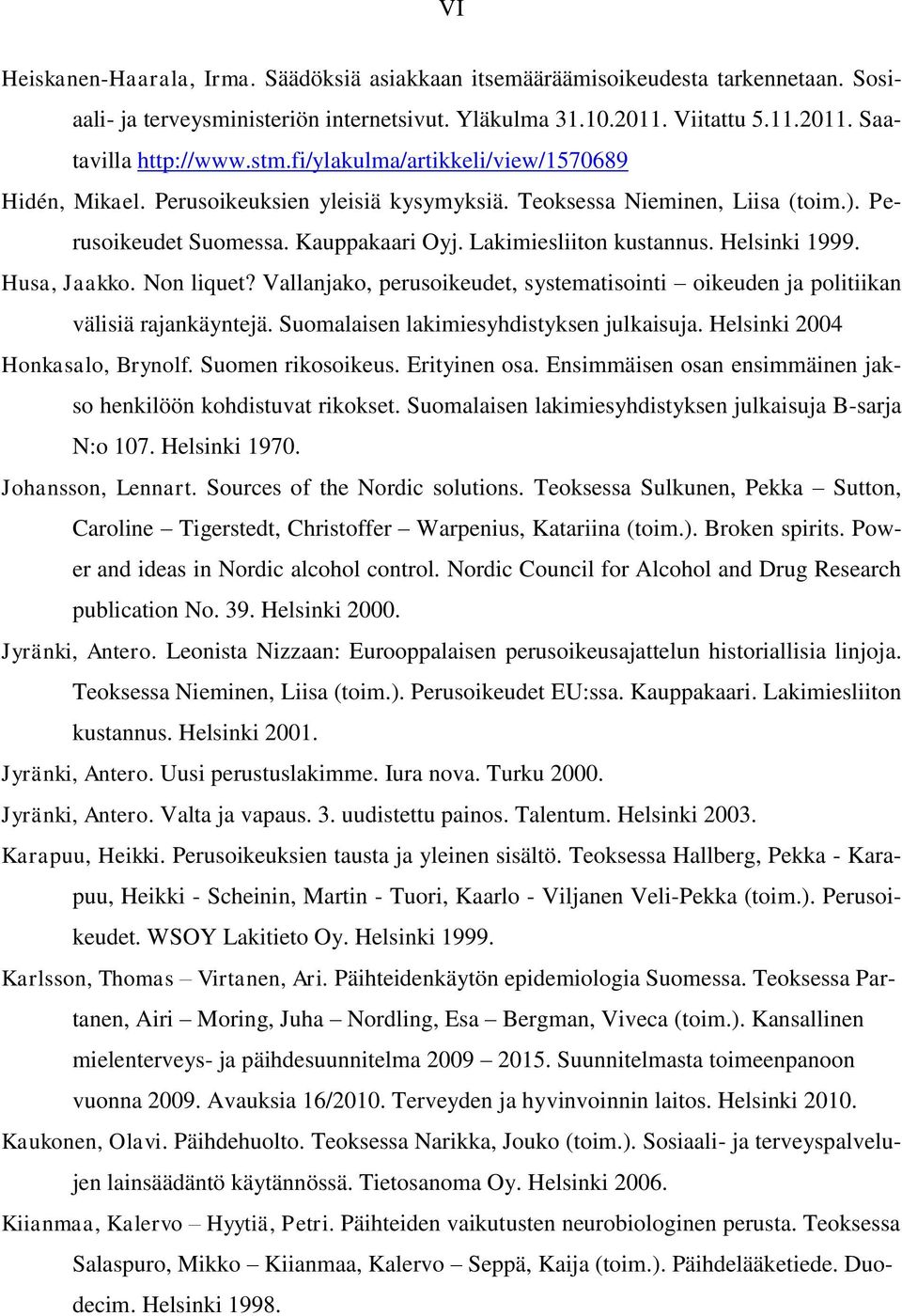 Helsinki 1999. Husa, Jaakko. Non liquet? Vallanjako, perusoikeudet, systematisointi oikeuden ja politiikan välisiä rajankäyntejä. Suomalaisen lakimiesyhdistyksen julkaisuja.