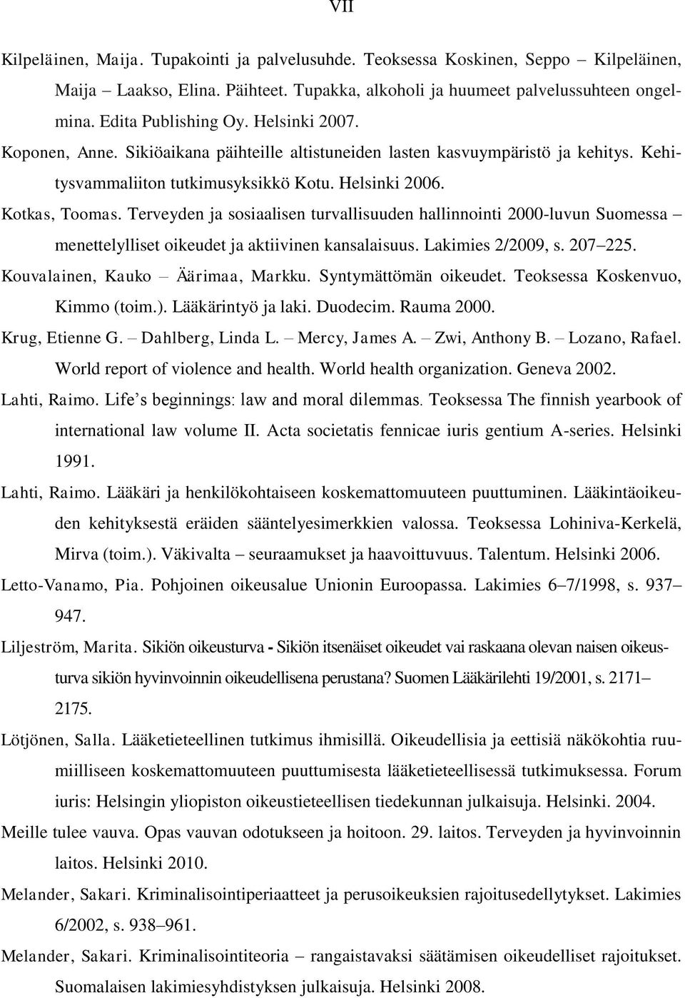 Terveyden ja sosiaalisen turvallisuuden hallinnointi 2000-luvun Suomessa menettelylliset oikeudet ja aktiivinen kansalaisuus. Lakimies 2/2009, s. 207 225. Kouvalainen, Kauko Äärimaa, Markku.