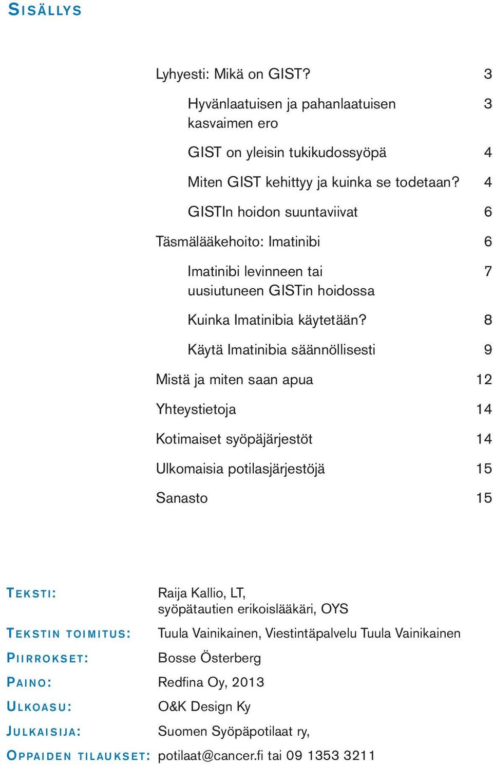 8 Käytä Imatinibia säännöllisesti 9 Mistä ja miten saan apua 12 Yhteystietoja 14 Kotimaiset syöpäjärjestöt 14 Ulkomaisia potilasjärjestöjä 15 Sanasto 15 T e k s t i: Te ksti n toi m itus: P i i r