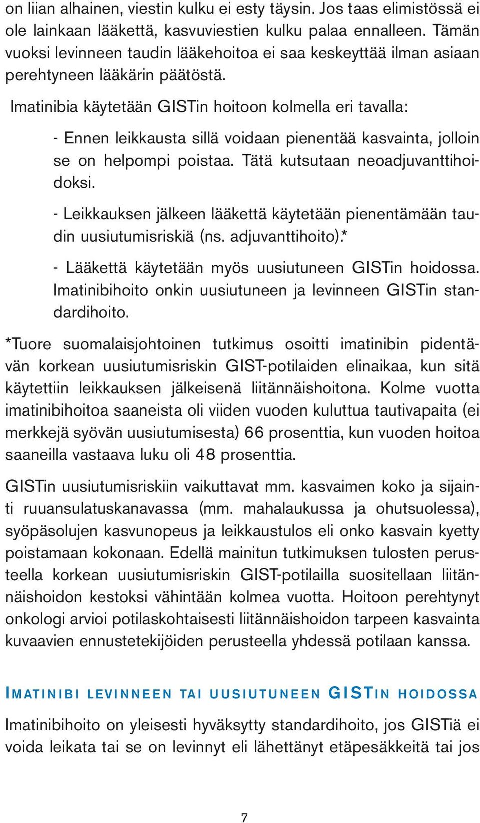 Imatinibia käytetään GISTin hoitoon kolmella eri tavalla: - Ennen leikkausta sillä voidaan pienentää kasvainta, jolloin se on helpompi poistaa. Tätä kutsutaan neoadjuvanttihoidoksi.