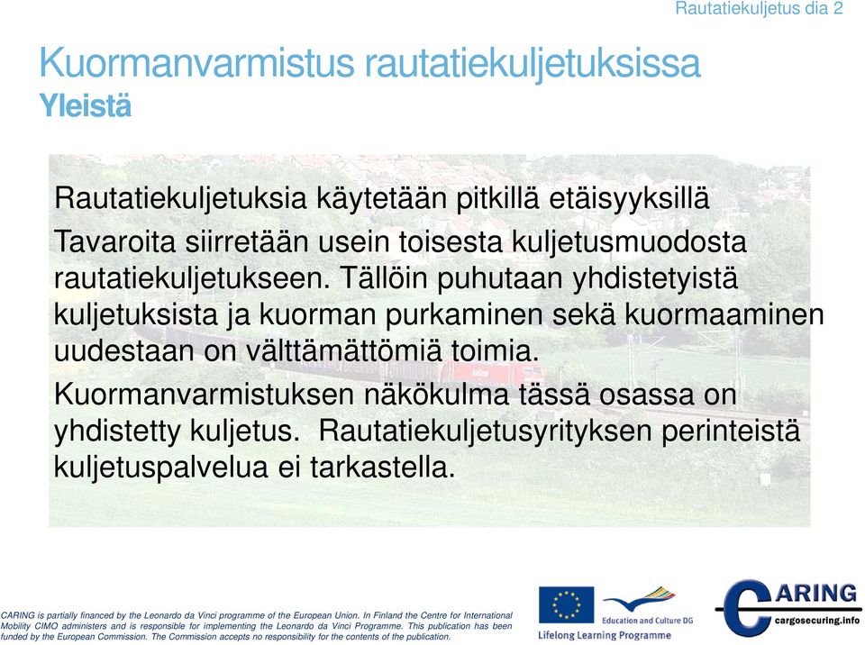 Tällöin puhutaan yhdistetyistä kuljetuksista ja kuorman purkaminen sekä kuormaaminen uudestaan on