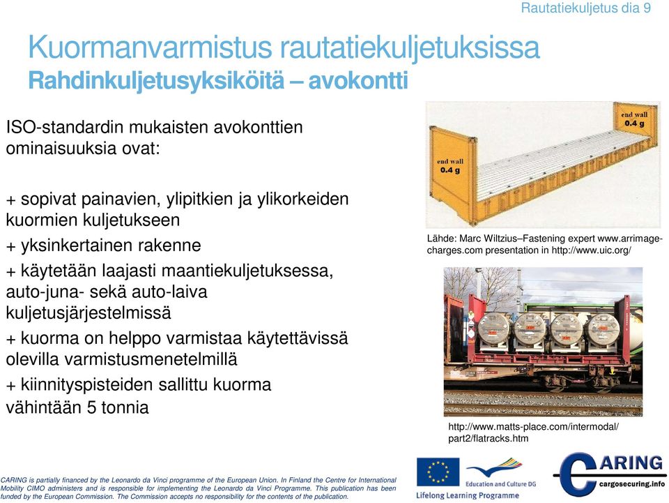 kuljetusjärjestelmissä + kuorma on helppo varmistaa käytettävissä olevilla varmistusmenetelmillä + kiinnityspisteiden sallittu kuorma vähintään 5