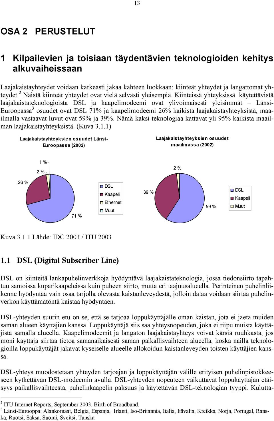 Kiinteissä yhteyksissä käytettävistä laajakaistateknologioista DSL ja kaapelimodeemi ovat ylivoimaisesti yleisimmät Länsi- Euroopassa 3 osuudet ovat DSL 71% ja kaapelimodeemi 26% kaikista