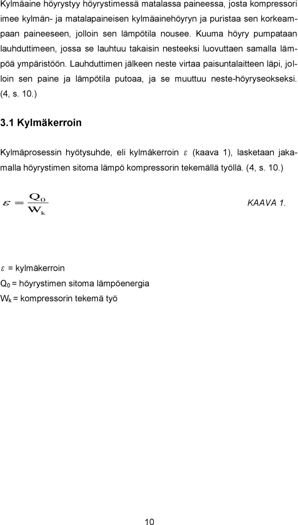 Lauhduttimen jälkeen neste virtaa paisuntalaitteen läpi, jolloin sen paine ja lämpötila putoaa, ja se muuttuu neste-höyryseokseksi. (4, s. 10.) 3.