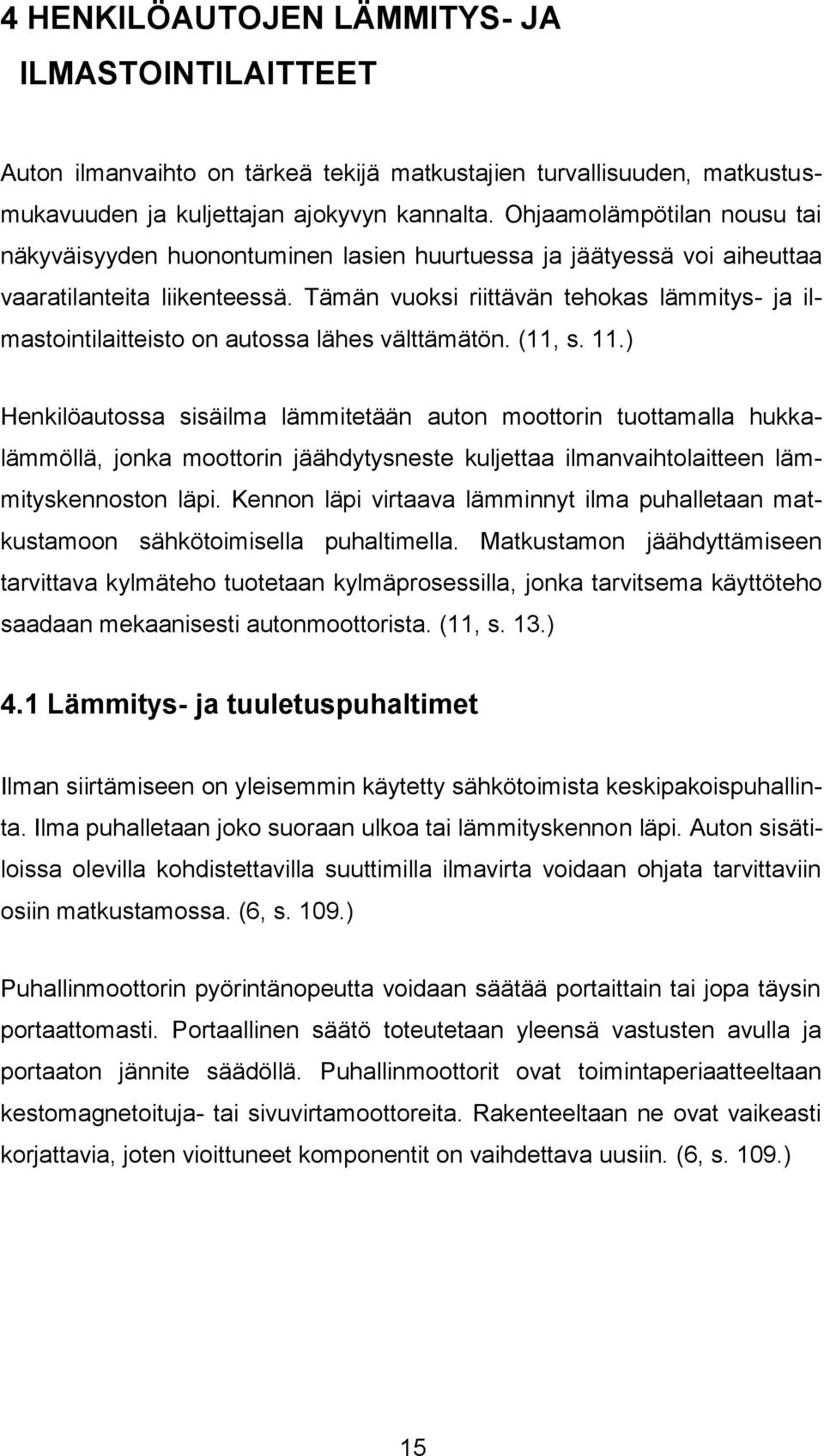 Tämän vuoksi riittävän tehokas lämmitys- ja ilmastointilaitteisto on autossa lähes välttämätön. (11, s. 11.