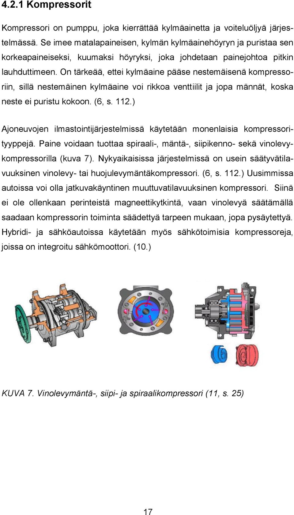 On tärkeää, ettei kylmäaine pääse nestemäisenä kompressoriin, sillä nestemäinen kylmäaine voi rikkoa venttiilit ja jopa männät, koska neste ei puristu kokoon. (6, s. 112.