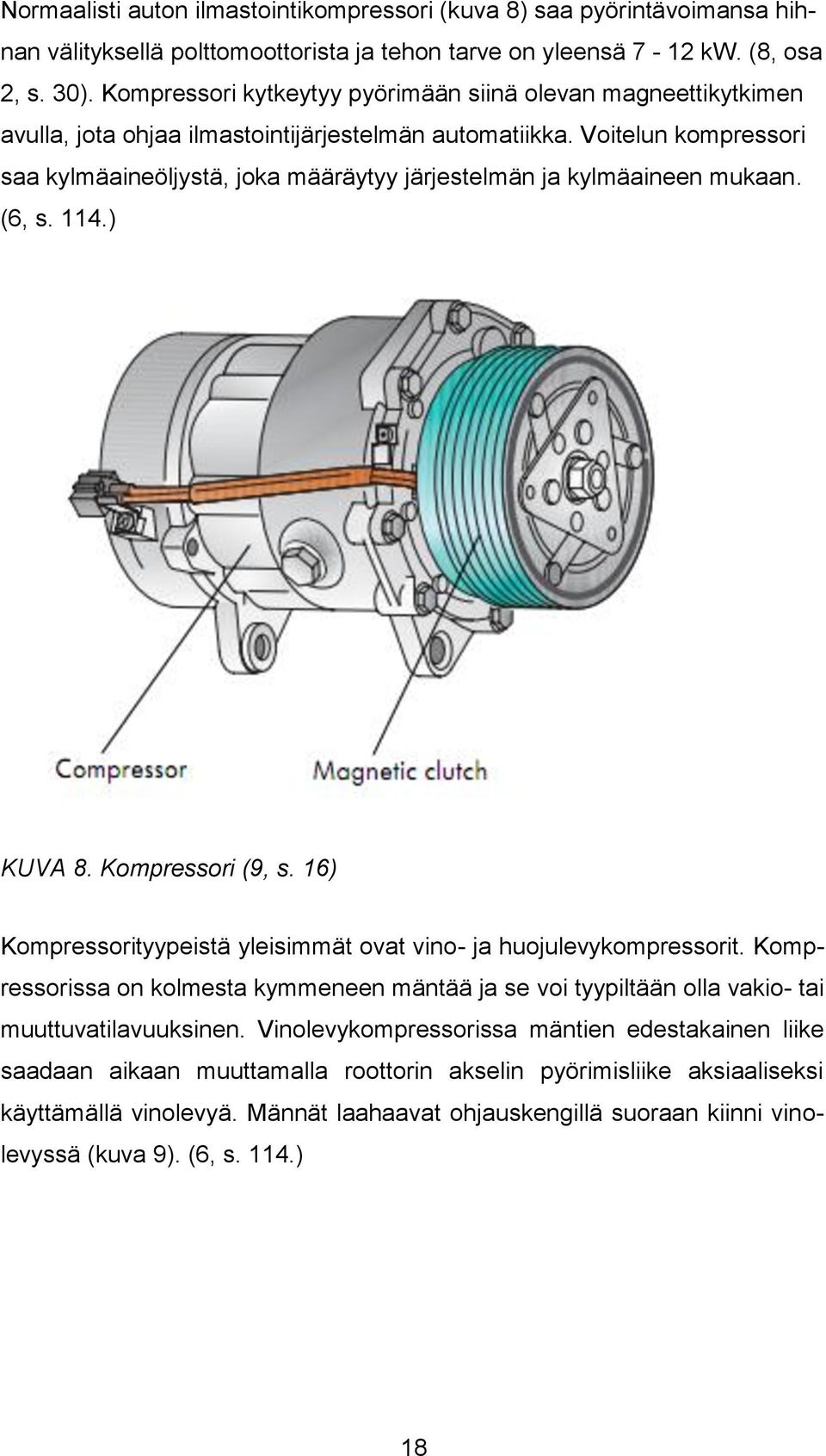 Voitelun kompressori saa kylmäaineöljystä, joka määräytyy järjestelmän ja kylmäaineen mukaan. (6, s. 114.) KUVA 8. Kompressori (9, s.