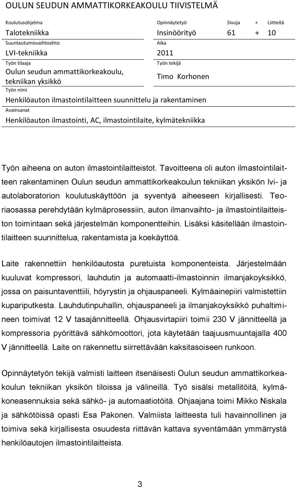 kylmätekniikka Työn aiheena on auton ilmastointilaitteistot.