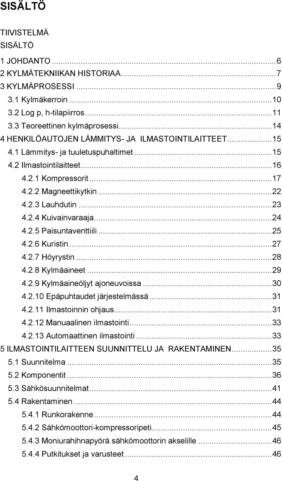 .. 23 4.2.4 Kuivainvaraaja... 24 4.2.5 Paisuntaventtiili... 25 4.2.6 Kuristin... 27 4.2.7 Höyrystin... 28 4.2.8 Kylmäaineet... 29 4.2.9 Kylmäaineöljyt ajoneuvoissa... 30 4.2.10 Epäpuhtaudet järjestelmässä.