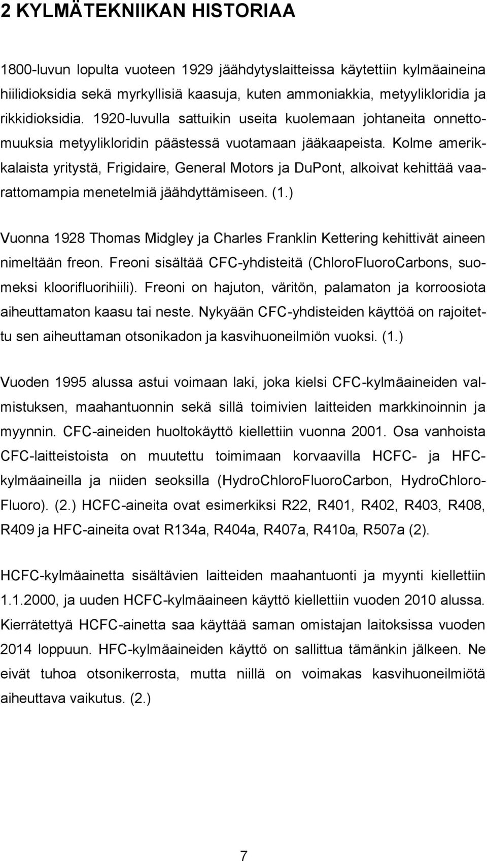 Kolme amerikkalaista yritystä, Frigidaire, General Motors ja DuPont, alkoivat kehittää vaarattomampia menetelmiä jäähdyttämiseen. (1.