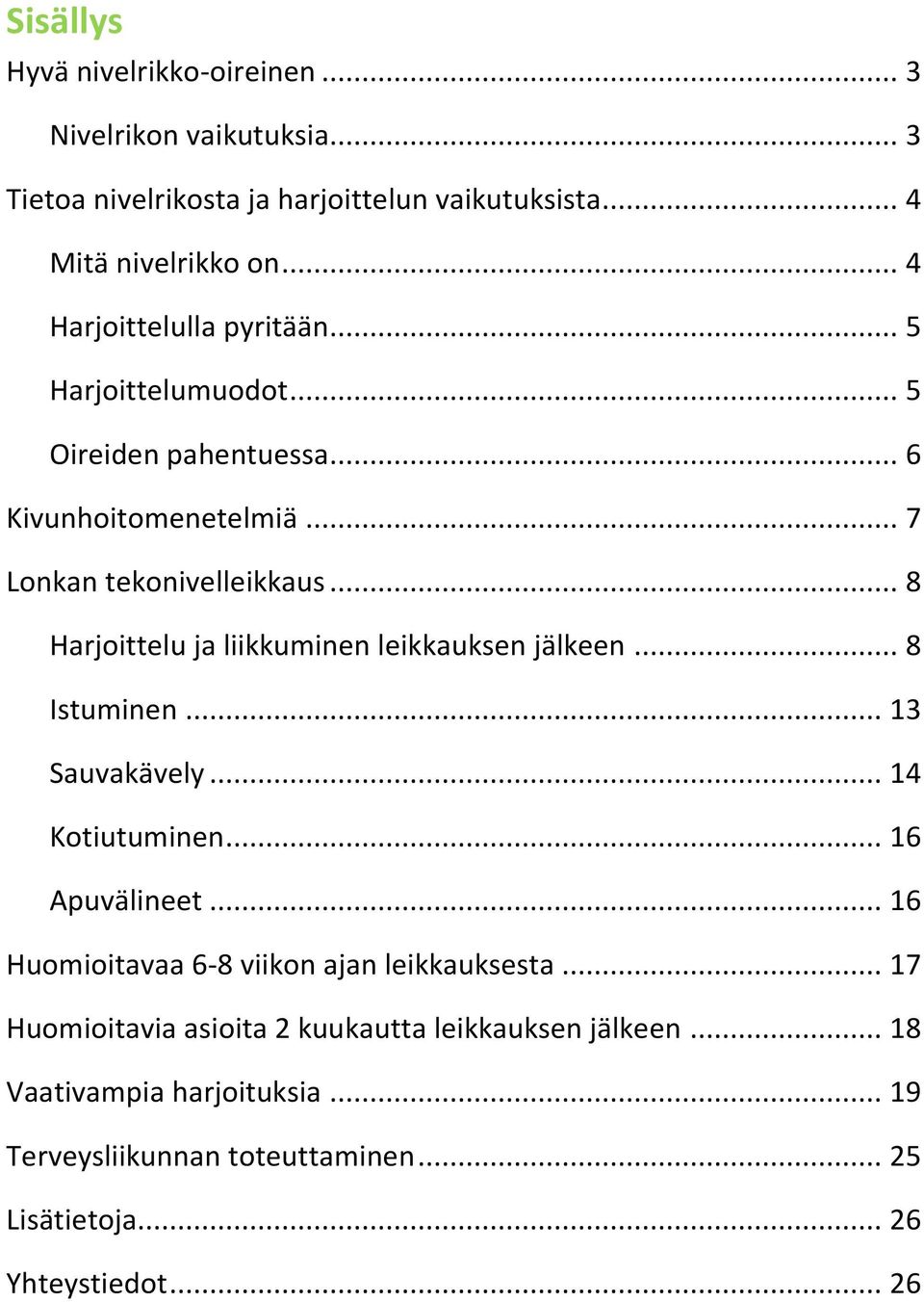 .. 8 Harjoittelu ja liikkuminen leikkauksen jälkeen... 8 Istuminen... 13 Sauvakävely... 14 Kotiutuminen... 16 Apuvälineet.